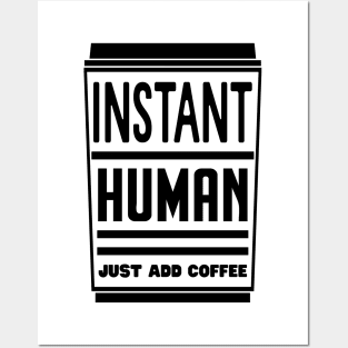 Instant human, just add coffee Posters and Art